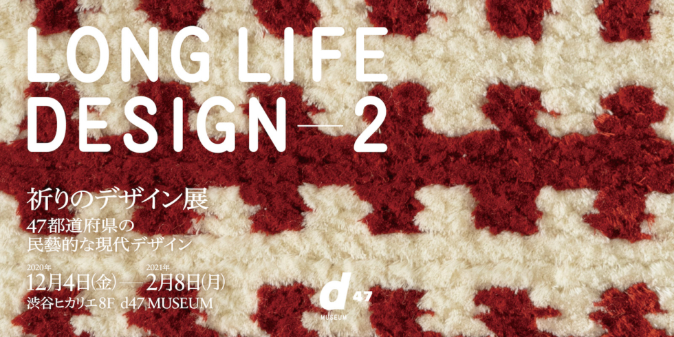 LONG LIFE DESIGN 2 祈りのデザイン展 -47都道府県の民藝的な現代デザイン-